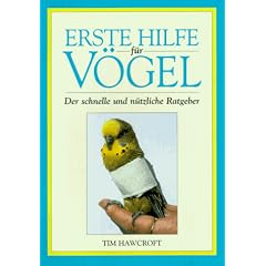 Erste Hilfe f�r V�gel. Der schnelle und n�tzliche Ratgeber