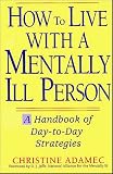 How to Live With a Mentally Ill Person: A Handbook of Day-To-Day Strategies