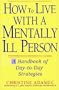 How to Live with a Mentally Ill Person: A Handbook of Metally Ill Strategies