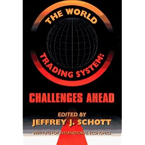 The World Trading System: Challenges Ahead Institute for International Economics (U. S.) and Jeffrey J. Schott