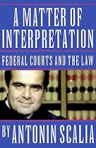 A Matter of Interpretation: Federal Courts and the Law (The University Center for Human Values Series)