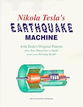 Nikola Tesla's Earthquake Machine: With Tesla's Original Patents Plus New Blueprints to Build Your Own Working Model