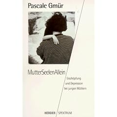 MutterSeelenAllein. Ersch�pfung und Depression bei jungen M�ttern.