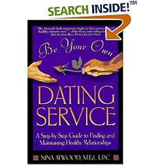 Be Your Own Dating Service: A Step-By-Step Guide to Finding and Maintaining Healthy Relationships