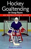 Hockey Goaltending for Young Players: An Instructional  Guide