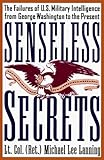 Senseless Secrets: The Failures of U.S. Military Intelligence from George Washington to the Present