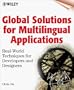 Global Solutions for Multilingual Applications: Real-World Techniques for Developers and Designers