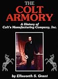The Colt Armory: A History of Colt's Manufacturing Company, Inc.