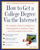How to Get a College Degree Via the Internet: The Complete Guide to Getting Your Undergraduate or Graduate Degree from the Comfort of Your Home