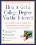 How to Get a College Degree Via the Internet: The Complete Guide to Getting Your Undergraduate or Graduate Degree from the Comfort of Your Home