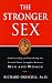 Stronger Sex: Understanding and Resolving the Eternal Power Struggles Between Men and Women