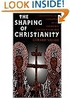 The Shaping of Christianity: The History and Literature of Its Formative Centuries (100-800)