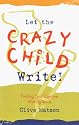 Let the Crazy Child Write!: Finding Your Creative Writing Voice