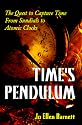Time's Pendulum: The Quest to Capture Time--From Sundials to Atomic Clocks