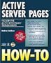 Active Server Pages How-To: The Definitive Active Server Pages Problem-Solver
