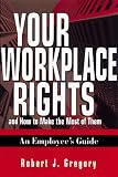 Your Workplace Rights and How to Make the Most of Them: An Employee s Guide