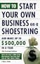 How to Start Your Own Business on a Shoestring and Make Up to $500,000 a Year: 4th Revised Edition