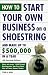 How to Start Your Own Business on a Shoestring and Make Up to $500,000 a Year: 4th Revised Edition