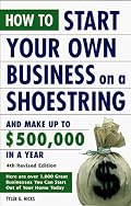 How to Start Your Own Business on a Shoestring and Make Up to $500,000 a Year: 4th Revised Edition