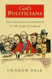 God's Politicians: The Christian Contribution to 100 Years of Labour
