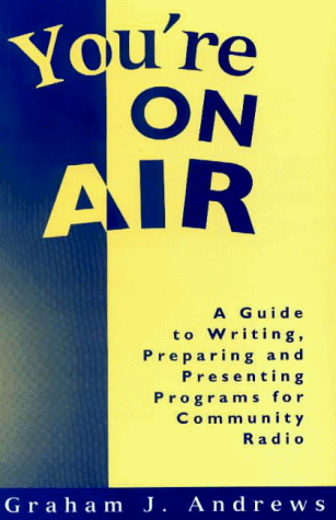 You're on Air: A Guide to Writing, Preparing and Presenting Programs for Community Radio (MANUALS)