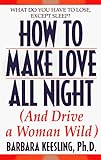 How to Make Love All Night: And Drive a Woman Wild! (And Drive a Woman Wild : Male Multiple Orgasm and Other Secrets for Prolonged Lovemaking)