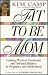 Fit to Be Mom: Gaining Pyysical, Emotional, and Spiritual Balance in Pregnancy and Motherhood by Kim Camp