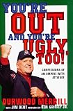  : You're Out and You're Ugly, Too!: Confessions Of An Umpire With An Attitude