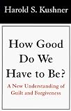 How Good Do We Have to Be? : A New Understanding of Guilt and Forgiveness (Large Print Edition)