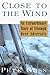 Close to the Wind: An Extraordinary Story of Triumph Over Adversity