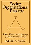 Seeing Organizational Patterns: A New Theory and Language of Organizational Design