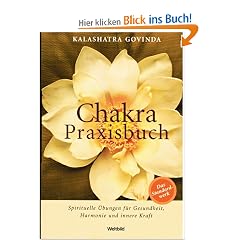 Chakra Praxisbuch - Spirituelle �bungen f�r Gesundheit, Harmonie und innere Kraft