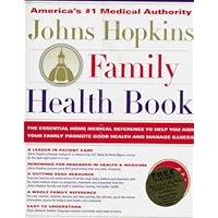 The Johns Hopkins Family Health Book: The Essential Home Medical Reference to Help You and Your Family Promote Good Health and Manage Illness