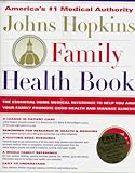 The Johns Hopkins Family Health Book: The Essential Home Medical Reference to Help You and Your Family Promote Good Health and Manage Illness