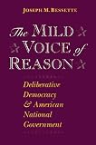The Mild Voice of Reason: Deliberative Democracy and American National Government (American Politics and Political Economy Series)