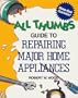 All Thumbs Guide to Repairing Major Home Appliances (All Thumbs Series)