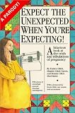 Expect the Unexpected When You`re Expecting!: A Hilarious Look at the Trials and Tribulations of Pregnancy