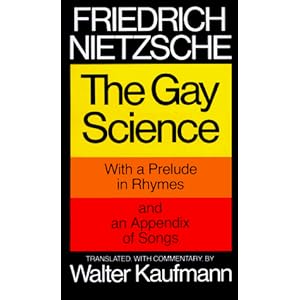 The Gay Science: With a Prelude in Rhymes and an Appendix of Songs