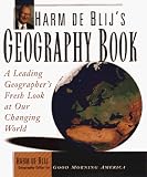 Harm De Blij`s Geography Book: A Leading Geographer`s Fresh Look at Our Changing World