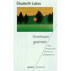 Urvertrauen gewinnen. Logotherapeutische Leitlinien zur Lebensbejahung.