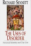 The Uses of Disorder: Personal Identity and City Life Richard, Sennett