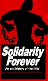 Solidarity Forever: The IWW: an Oral History of the Wobblies