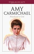Amy Carmichael: Abandoned to God (Heroes of the Faith)