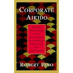 Corporate Aikido: Unleash the Potential within Your Company to Neutralize Competition and Seize Growth