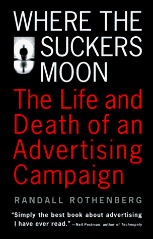 Where the Suckers Moon: The Life and Death of an Advertising Campaign Where the Suckers Moon: The Life and Death of an Advertising Campaign