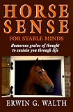 Horse Sense for Stable Minds: Humorous Grains of Thought to Sustain You Through Life