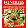 Fondues from Around the World: Nearly 200 Recipes for Fish, Cheese and Meat Fondues, Original Hot-pots, Tempura, Sukiyaki and Dessert Fondues