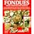 Fondues from Around the World: Nearly 200 Recipes for Fish, Cheese and Meat Fondues, Original Hot-pots, Tempura, Sukiyaki and Dessert Fondues