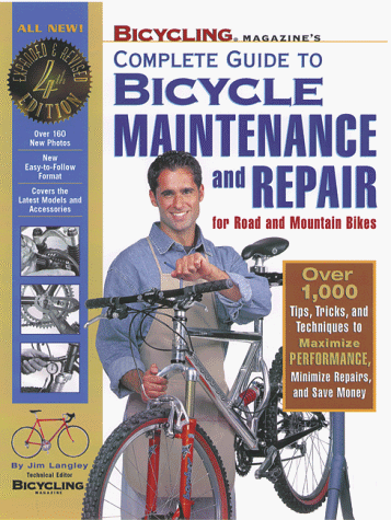 "Bicycling" Magazine's Complete Guide to Bicycle Maintenance and Repair: Over 1000 Tips, Tricks and Techniques to Maximise Performance, Minimise Repairs and Save Money