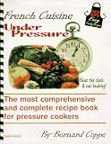 French cuisine Under Pressure: The most comprehensive and complete recipe book for pressure cooker 250 easy family recipes
